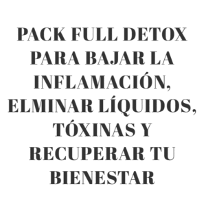 PACK FULL DETOX PARA BAJAR LA INFLAMACIÓN, ELMINAR LÍQUIDOS, TÓXINAS Y RECUPERAR TU BIENESTAR