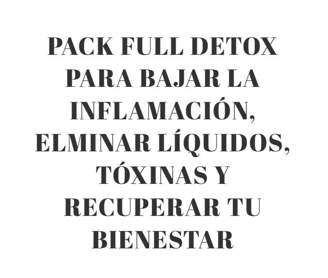 PACK FULL DETOX PARA BAJAR LA INFLAMACIÓN, ELMINAR LÍQUIDOS, TÓXINAS Y RECUPERAR TU BIENESTAR